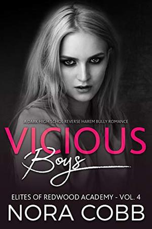 Vicious Boys: Dark High School Reverse Harem Bully Romance by Nora Cobb