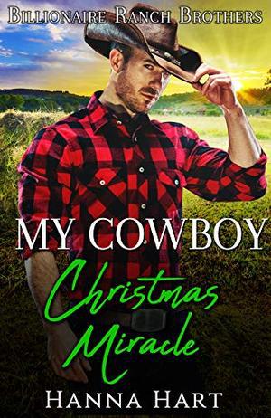 My Cowboy Christmas Miracle : A Sweet Clean Cowboy Billionaire Romance (Billionaire Ranch Brothers #7)