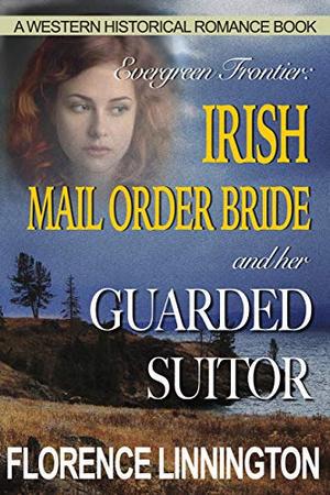 Irish Mail Order Bride And Her Guarded Suitor (A Western Historical Romance Book) (Evergreen Frontier) by Florence Linnington