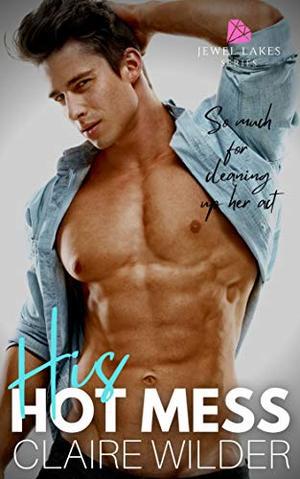 His Hot Mess: A Steamy Small Town Enemies to Lovers Romance (Jewel Lakes Series) (Jewel Lakes #3)