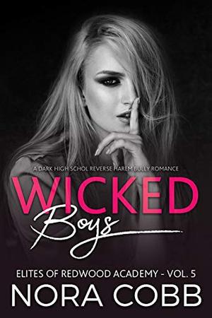 Wicked Boys: Dark High School Reverse Harem Bully Romance by Nora Cobb