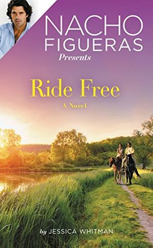 Nacho Figueras Presents: Ride Free: Ride Free: A Novel by Jessica Whitman