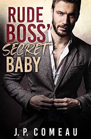 Rude Boss' Secret Baby by J.P. Comeau