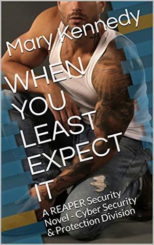 WHEN YOU LEAST EXPECT IT: A REAPER Security Novel - Cyber Security & Protection Division by Mary Kennedy