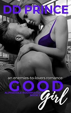 Good Girl : An Enemies-to-Lovers, Roommate Romance (Alphahole Roommates #2)