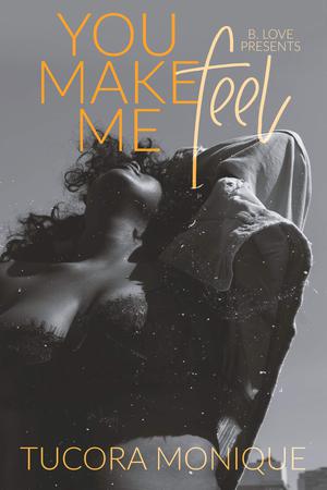 You Make Me Feel by Tucora Monique