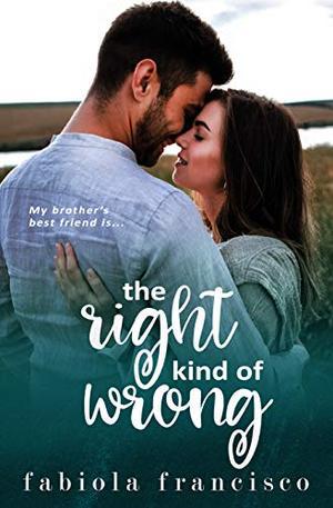 The Right Kind of Wrong: A Brother's Best Friend Romance by Fabiola Francisco