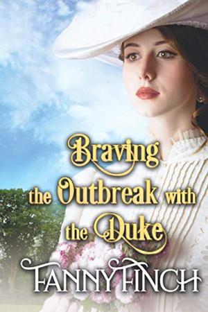 Braving the Outbreak with the Duke: A Clean & Sweet Regency Historical Romance Novel by Fanny Finch, Starfall Publications