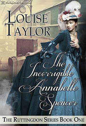 The Incorrigible Annabelle Spencer by Louise Taylor