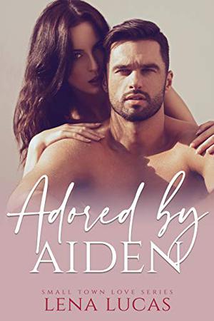 Adored by Aiden: A Valentine’s Day Possessive Alpha Romance (Small Town Love #7)
