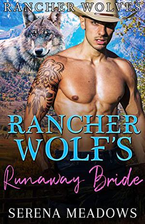 Rancher Wolf's Runaway Bride by Serena Meadows