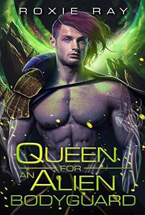 Queen For An Alien Bodyguard: A SciFi Alien Romance by Roxie Ray