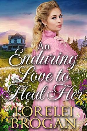 An Enduring Love to Heal Her: A Historical Western Romance Book by Lorelei Brogan