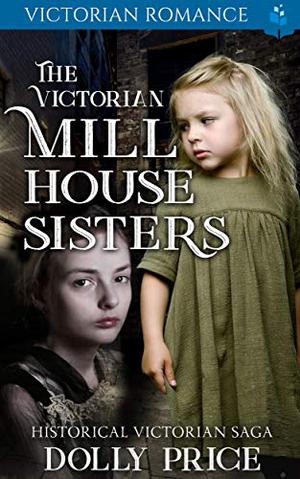 The Victorian Millhouse Sisters: Victorian Romance by Dolly Price