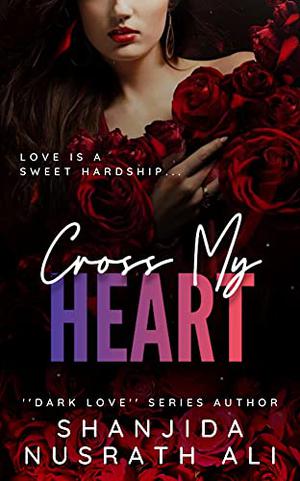 Cross My Heart by Shanjida Nusrath Ali