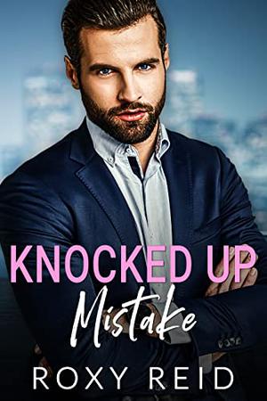 Knocked Up Mistake by Roxy Reid