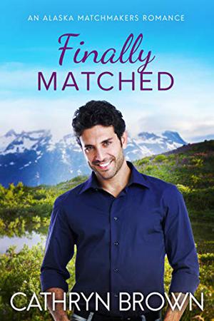 Finally Matched (Alaska Matchmakers #2)