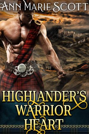 Highlander’s Warrior Heart : A Steamy Scottish Medieval Historical Romance by Ann Marie Scott