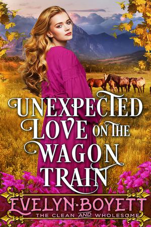 Unexpected Love On The Wagon Train by Evelyn Boyett