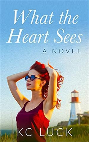 What the Heart Sees by KC Luck