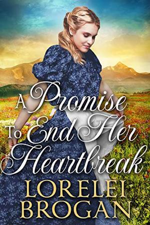 A Promise To End Her Heartbreak: A Historical Western Romance Book by Lorelei Brogan