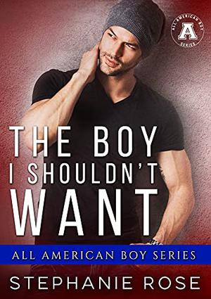 The Boy I Shouldn't Want: The All American Boy Series (All American Boy #20)