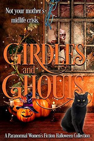 Girdles & Ghouls by Lacey Carter Andersen, L.A. Boruff, Margo Bond Collins, Lia Davis, Jennifer L. Hart, Katie O'Keene, Lisa Manifold, Kate Mckeever, Daphne Moore, Kate Moseman, Kat Parrish, Ruby West, Ella Winters