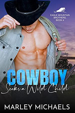 Cowboy Seeks a Wild Child (Eagle Mountain Brothers #4)