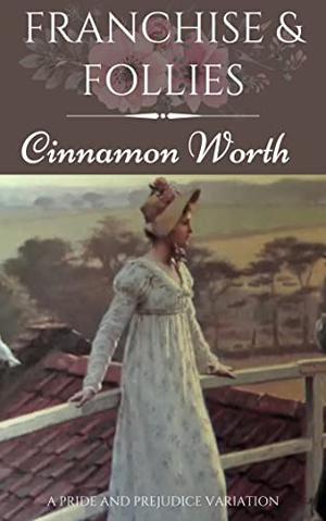 Franchise & Follies: A Pride and Prejudice Variation by Cinnamon Worth