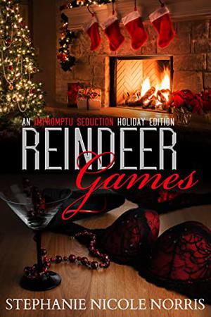 Reindeer Games: An Impromptu Seduction Holiday Edition by Stephanie Nicole Norris