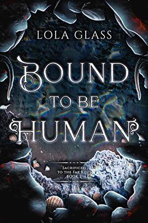 Bound to be Human (Sacrificed to the Fae King #2)