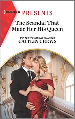 The Scandal That Made Her His Queen: An Uplifting International Romance by Caitlin Crews