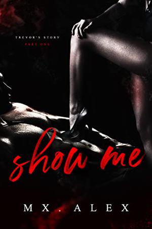 Show Me by Mx. Alex