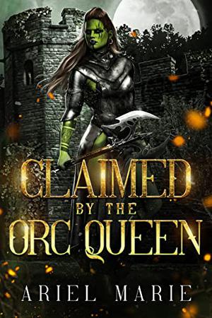 Claimed by the Orc Queen: A FF Monster Romance by Ariel Marie