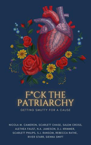 F*ck The Patriarchy: Getting Smutty for a Cause by Salem Cross, Rebecca Rathe, Nicola M. Cameron
