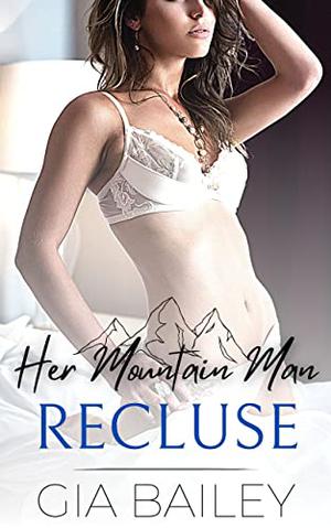 Her Mountain Man Recluse by Gia Bailey