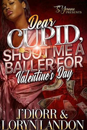 Dear Cupid, Shoot Me A Baller For Valentine's Day by J'Diorr, Loryn Landon