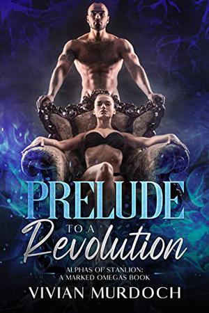 Prelude to a Revolution (Marked Omegas: Alphas of Stanlion #.5)
