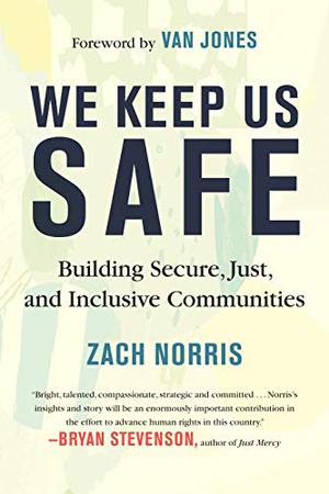 We Keep Us Safe: Building Secure, Just, and Inclusive Communities by Zach Norris, Van Jones