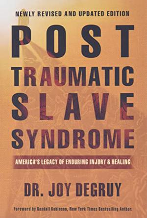 Post Traumatic Slave Syndrome: America's Legacy of Enduring Injury and Healing by Joy DeGruy
