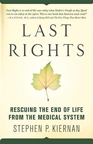 Last Rights: Rescuing the End of Life from the Medical System by Stephen P. Kiernan