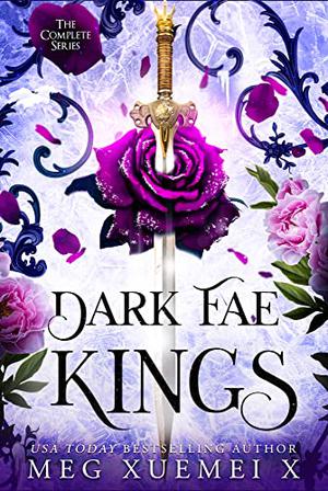 Dark Fae Kings: The Complete Collection by Meg Xuemei X