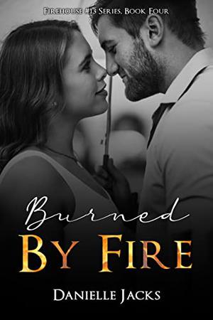 Burned by Fire (Firehouse 13 #4)