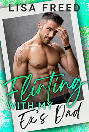 Flirting with My Ex's Dad by Lisa Freed
