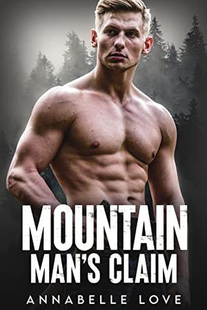 Mountain Man's Claim: A Small Town Romance by Annabelle Love