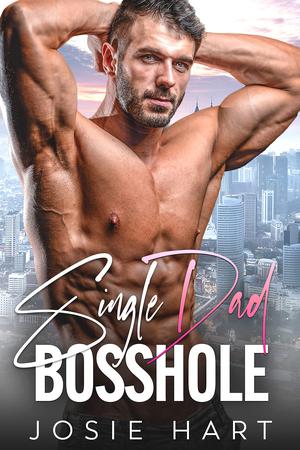 Single Dad Bosshole by Josie Hart