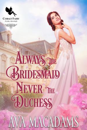 Always the Bridesmaid, Never the Duchess: A Historical Regency Romance Novel by Ava MacAdams