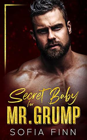 Secret Baby for Mr. Grump by Sofia Finn