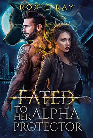 Fated to Her Alpha Protector by Roxie Ray