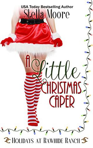 A Little Christmas Caper: A Holidays at Rawhide Ranch Story by Stella Moore